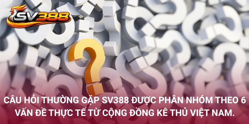 Câu Hỏi Thường Gặp SV388 – Giải Đáp Thực Tế Từ Kê Thủ 2 Bảng tổng hợp 6 nhóm câu hỏi thường gặp SV388 gồm tài khoản, nạp rút, link truy cập, đá gà, khuyến mãi và bảo mật tại cqw.sa.com