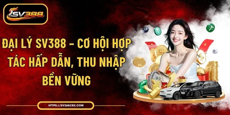 Đại Lý SV388 – Cơ Hội Hợp Tác Hấp Dẫn, Thu Nhập Bền Vững 1 Đại Lý SV388 – Cơ Hội Hợp Tác Hấp Dẫn, Thu Nhập Bền Vững