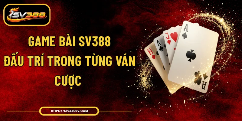 Game Bài SV388 - Đấu Trí Trong Từng Ván Cược 1 Game Bài SV388 - Đấu Trí Trong Từng Ván Cược