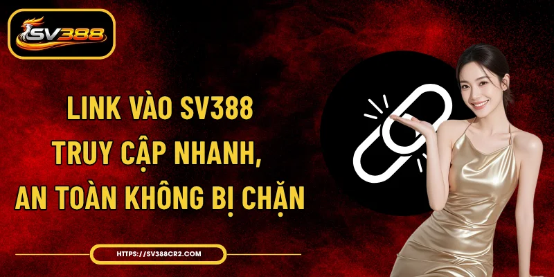 Link Vào SV388 - Truy Cập Nhanh, An Toàn Không Bị Chặn 1 Link Vào SV388 - Truy Cập Nhanh, An Toàn Không Bị Chặn