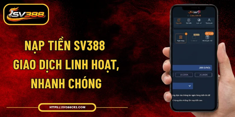 Nạp Tiền SV388 - Giao Dịch Linh Hoạt, Nhanh Chóng 1 Nạp Tiền SV388 - Giao Dịch Linh Hoạt, Nhanh Chóng