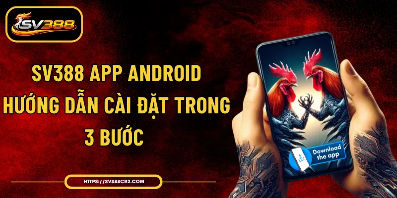 SV388 App Android - Hướng Dẫn Cài Đặt Trong 3 Bước