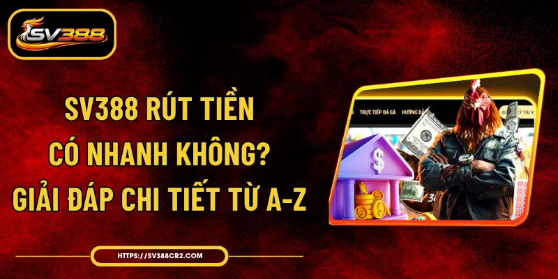 SV388 Rút Tiền Có Nhanh Không? Giải Đáp Chi Tiết Từ A-Z