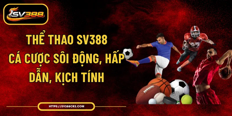Thể Thao SV388 - Cá Cược Sôi Động, Hấp Dẫn, Kịch Tính 1 Thể Thao SV388 - Cá Cược Sôi Động, Hấp Dẫn, Kịch Tính